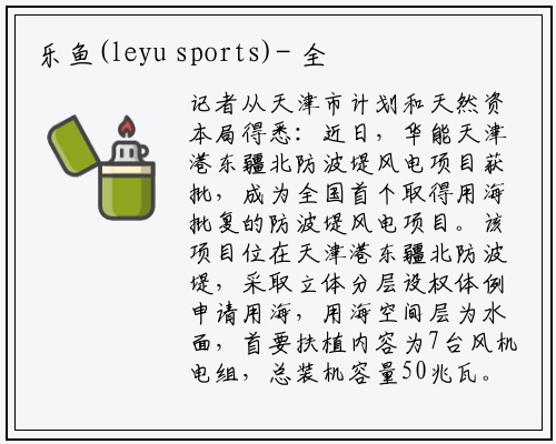 乐鱼(leyu sports)-
全国首个防波堤风电项目获批
