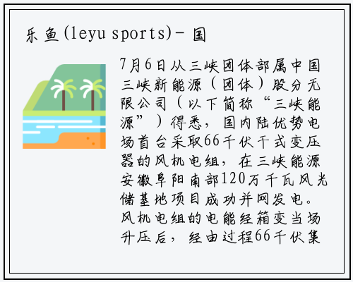 乐鱼(leyu sports)-
国内首台采用66千伏干式变压器 陆上风电机组并网成功
